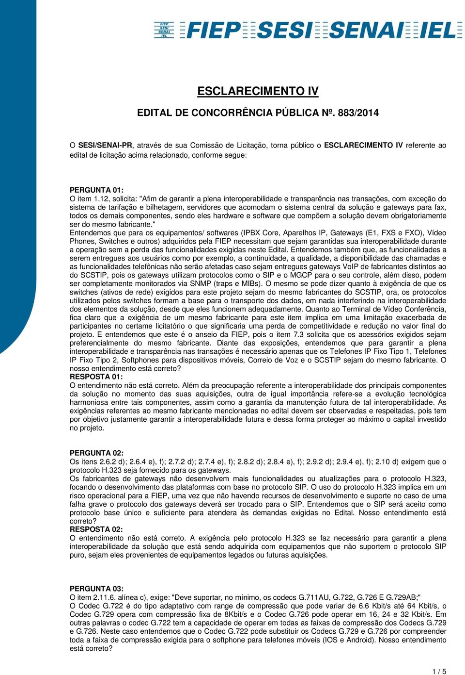 12, solicita: "Afim de garantir a plena interoperabilidade e transparência nas transações, com exceção do sistema de tarifação e bilhetagem, servidores que acomodam o sistema central da solução e