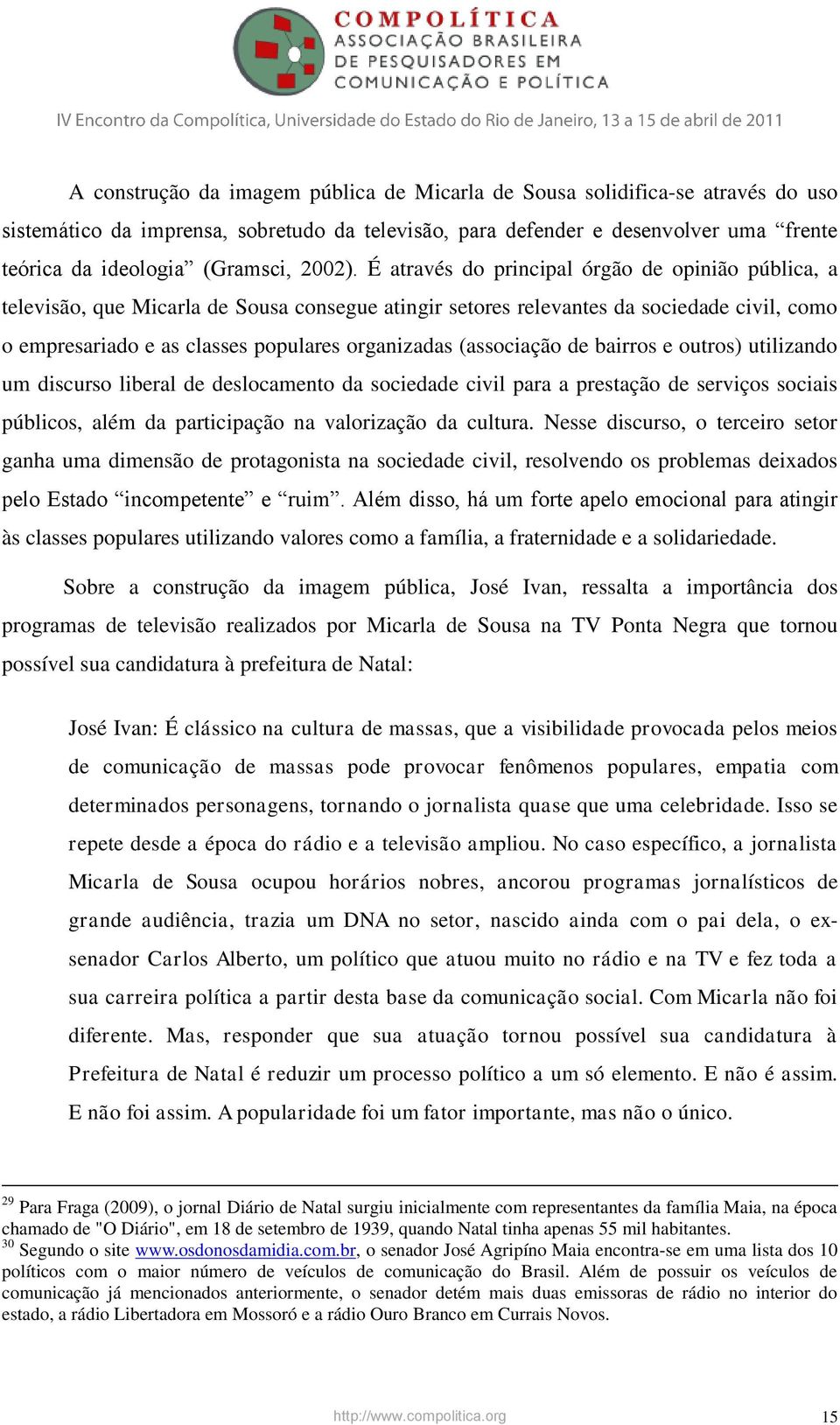 É através do principal órgão de opinião pública, a televisão, que Micarla de Sousa consegue atingir setores relevantes da sociedade civil, como o empresariado e as classes populares organizadas