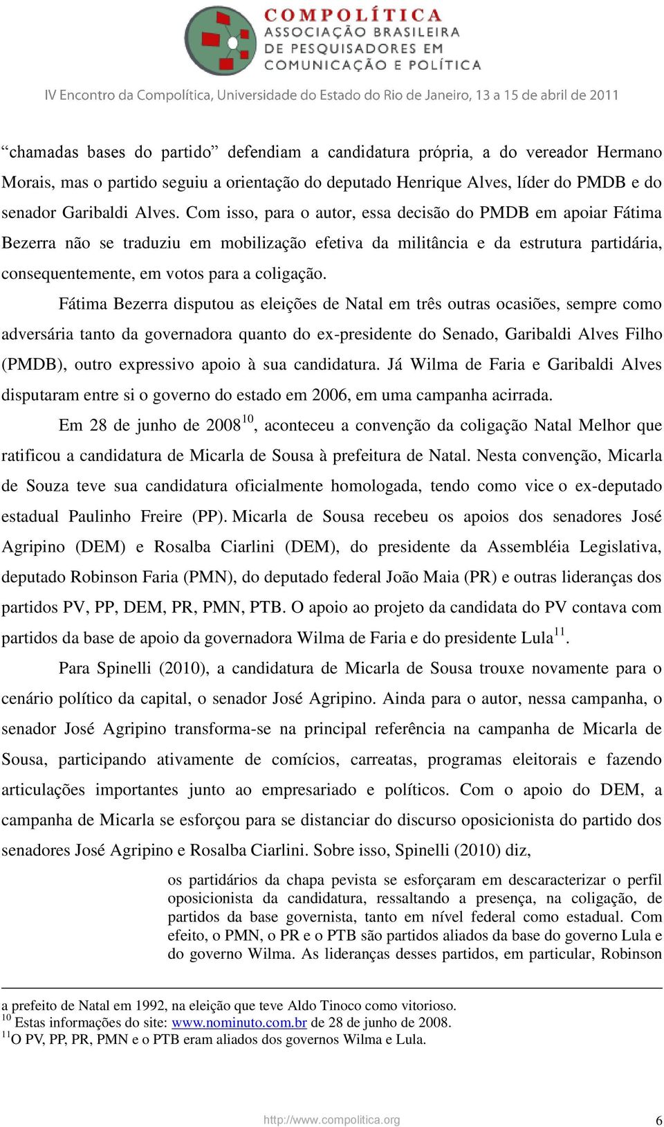 Fátima Bezerra disputou as eleições de Natal em três outras ocasiões, sempre como adversária tanto da governadora quanto do ex-presidente do Senado, Garibaldi Alves Filho (PMDB), outro expressivo