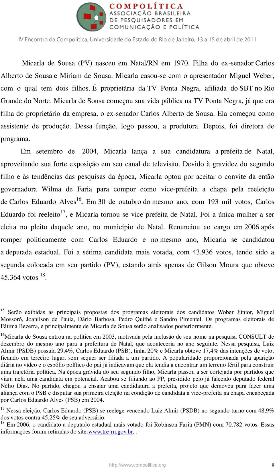 Micarla de Sousa começou sua vida pública na TV Ponta Negra, já que era filha do proprietário da empresa, o ex-senador Carlos Alberto de Sousa. Ela começou como assistente de produção.