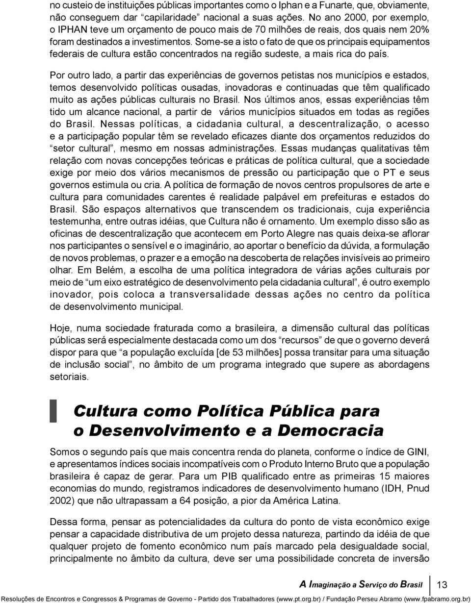 Some-se a isto o fato de que os principais equipamentos federais de cultura estão concentrados na região sudeste, a mais rica do país.