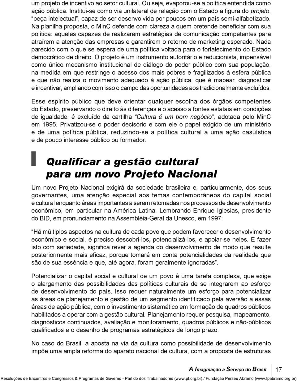 Na planilha proposta, o MinC defende com clareza a quem pretende beneficiar com sua política: aqueles capazes de realizarem estratégias de comunicação competentes para atraírem a atenção das empresas