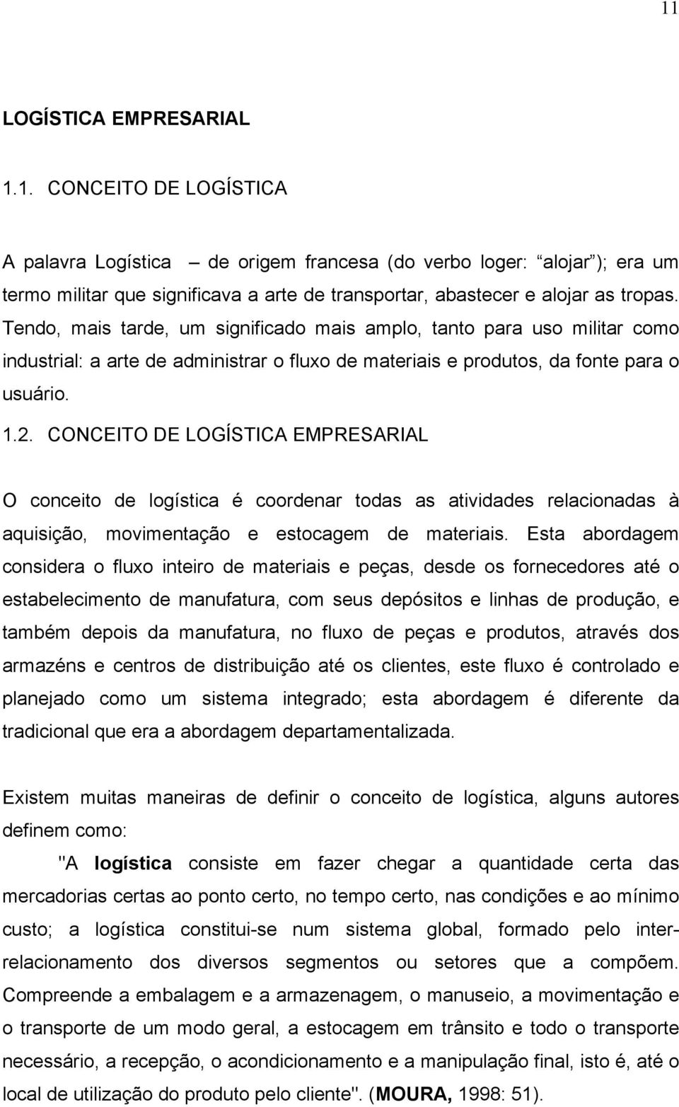 CONCEITO DE LOGÍSTICA EMPRESARIAL O conceito de logística é coordenar todas as atividades relacionadas à aquisição, movimentação e estocagem de materiais.