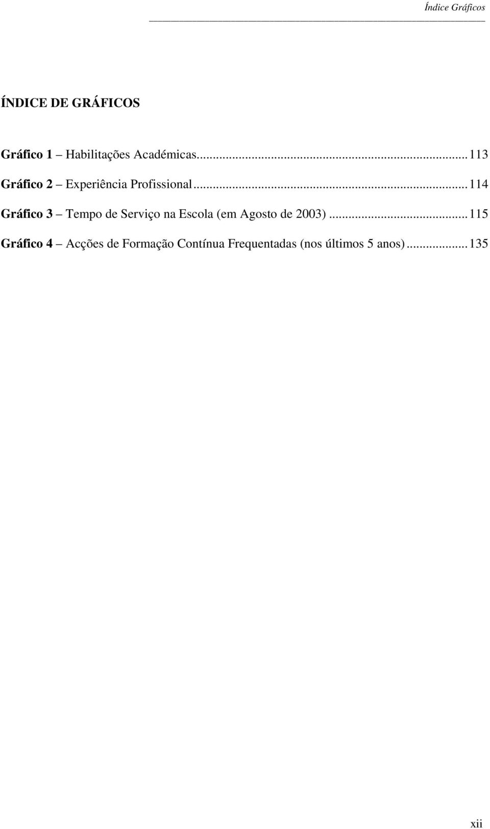 ..114 Gráfico 3 Tempo de Serviço na Escola (em Agosto de 2003).