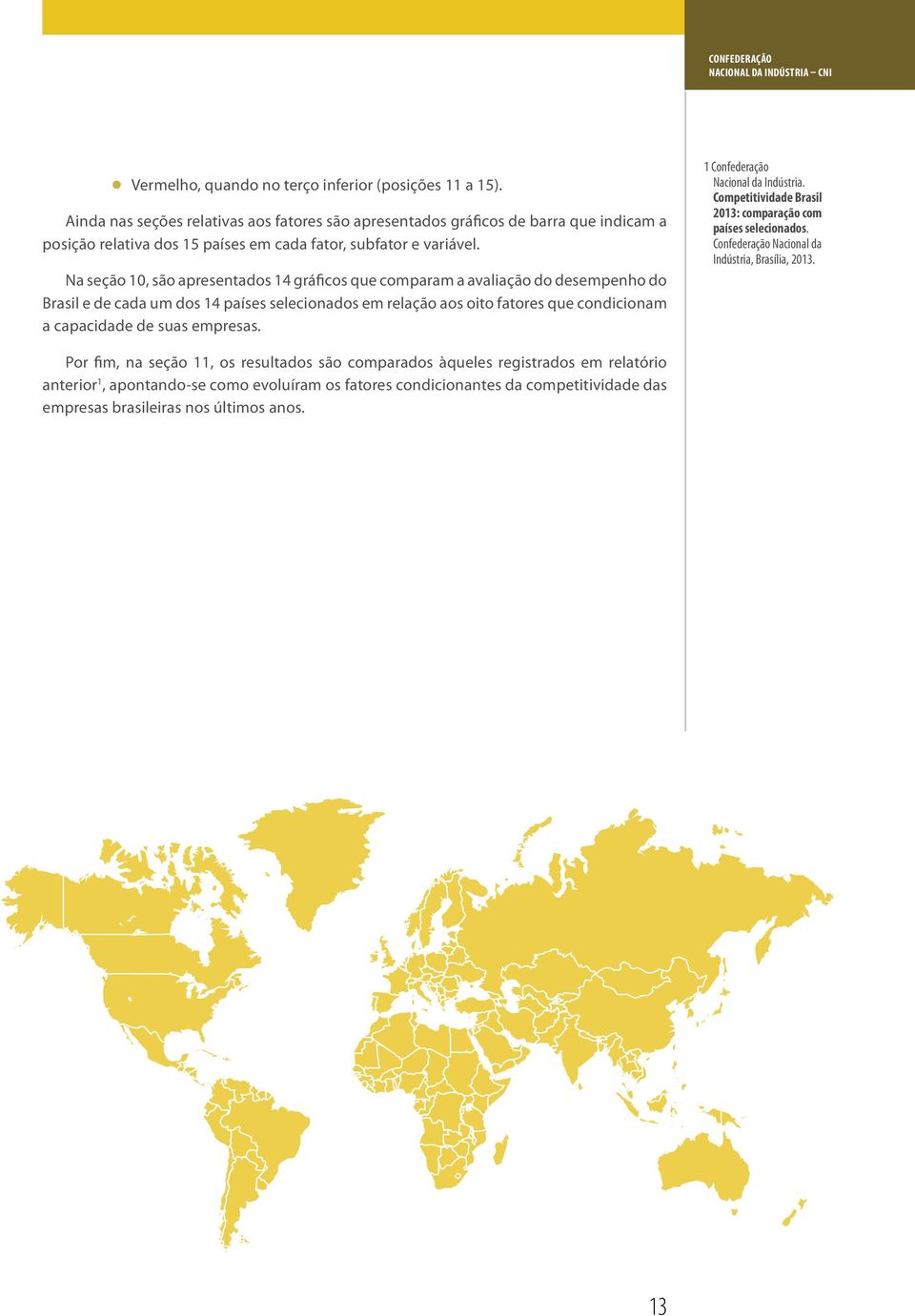 Na seção 10, são apresentados 14 gráficos que comparam a avaliação do desempenho do e de cada um dos 14 países selecionados em relação aos oito fatores que condicionam a capacidade de suas empresas.