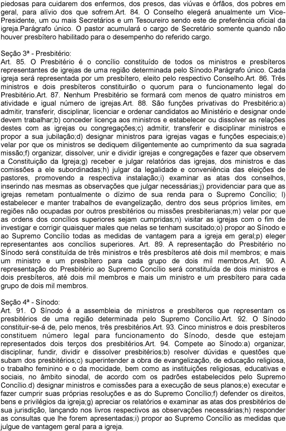 O pastor acumulará o cargo de Secretário somente quando não houver presbítero habilitado para o desempenho do referido cargo. Seção 3ª - Presbitério: Art. 85.