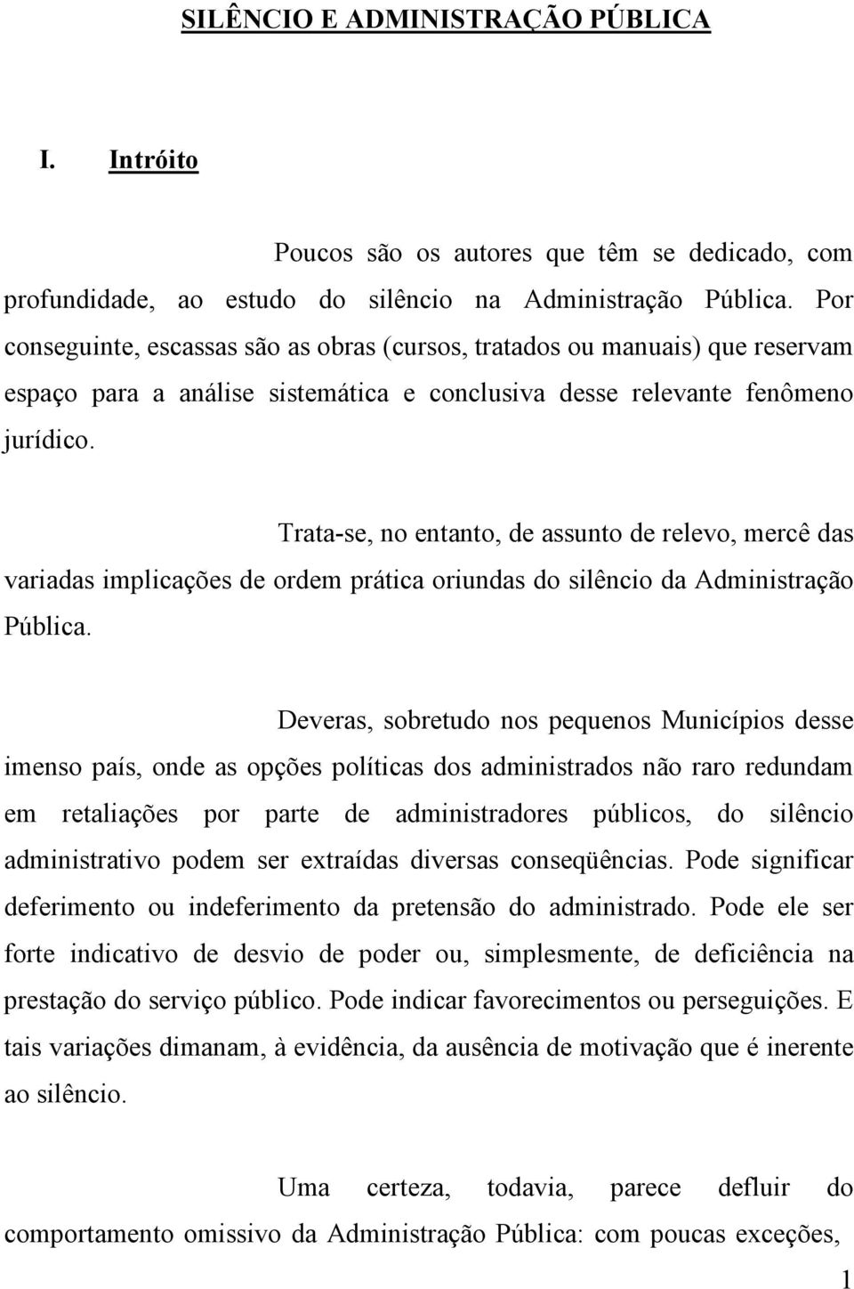 Trata-se, no entanto, de assunto de relevo, mercê das variadas implicações de ordem prática oriundas do silêncio da Administração Pública.