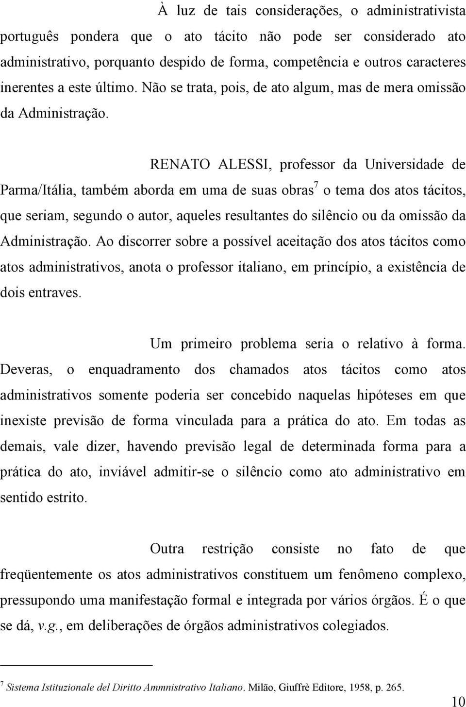 RENATO ALESSI, professor da Universidade de Parma/Itália, também aborda em uma de suas obras 7 o tema dos atos tácitos, que seriam, segundo o autor, aqueles resultantes do silêncio ou da omissão da