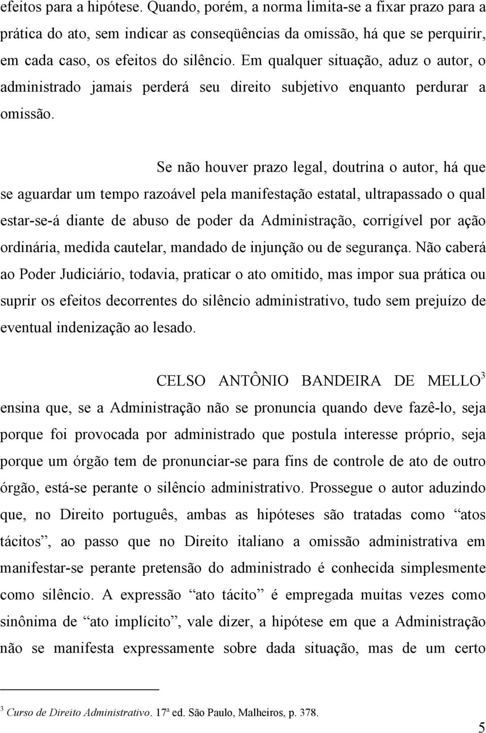 Se não houver prazo legal, doutrina o autor, há que se aguardar um tempo razoável pela manifestação estatal, ultrapassado o qual estar-se-á diante de abuso de poder da Administração, corrigível por