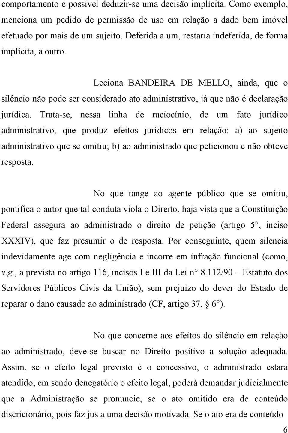 Trata-se, nessa linha de raciocínio, de um fato jurídico administrativo, que produz efeitos jurídicos em relação: a) ao sujeito administrativo que se omitiu; b) ao administrado que peticionou e não