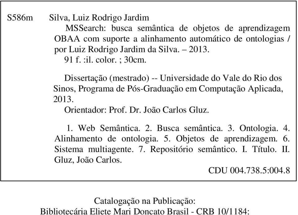 Dissertação (mestrado) -- Universidade do Vale do Rio dos Sinos, Programa de Pós-Graduação em Computação Aplicada, 2013. Orientador: Prof. Dr. João Carlos Gluz. 1.