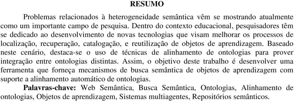 objetos de aprendizagem. Baseado neste cenário, destaca-se o uso de técnicas de alinhamento de ontologias para prover integração entre ontologias distintas.