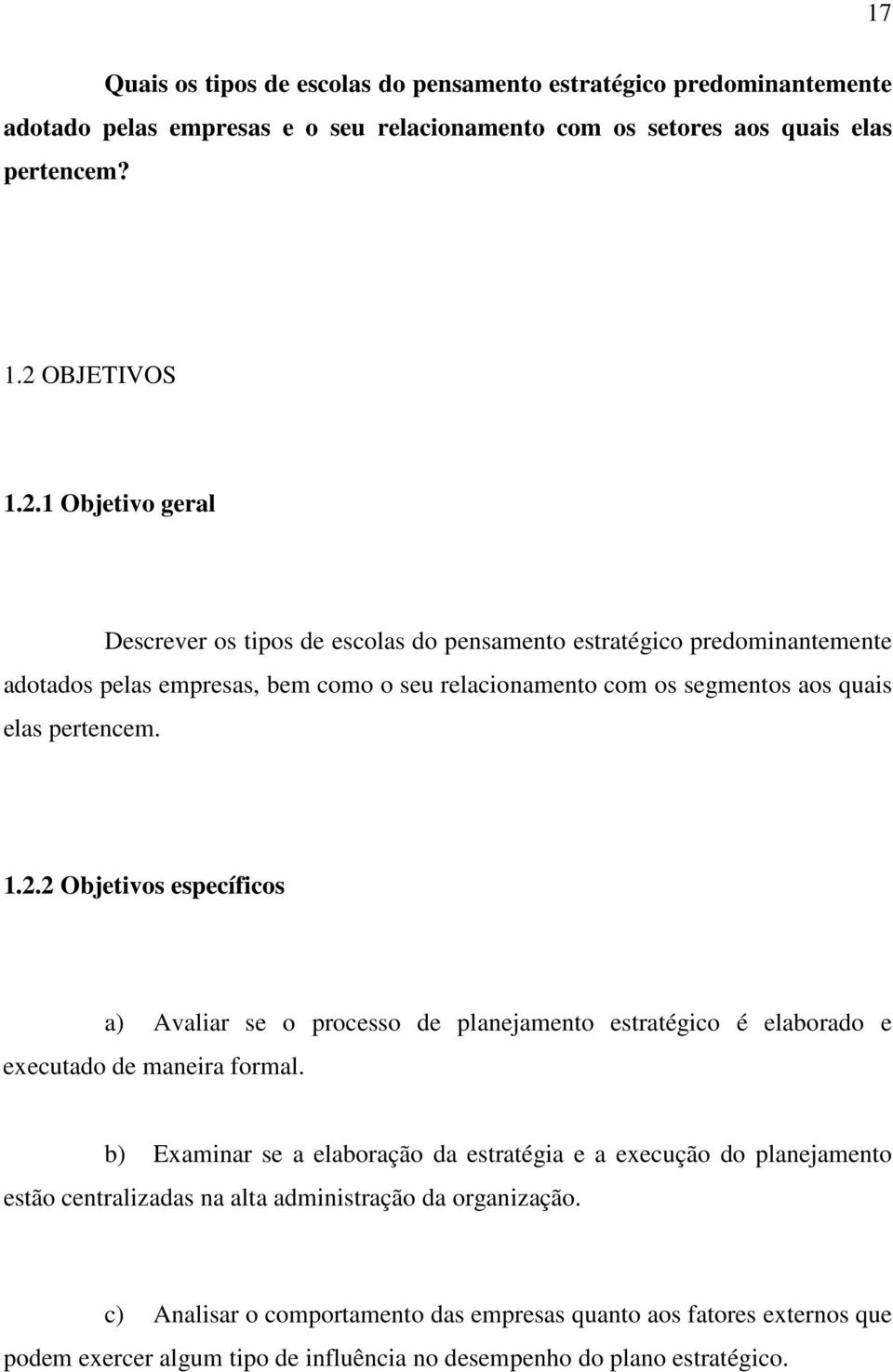 1 Objetivo geral Descrever os tipos de escolas do pensamento estratégico predominantemente adotados pelas empresas, bem como o seu relacionamento com os segmentos aos quais elas pertencem. 1.