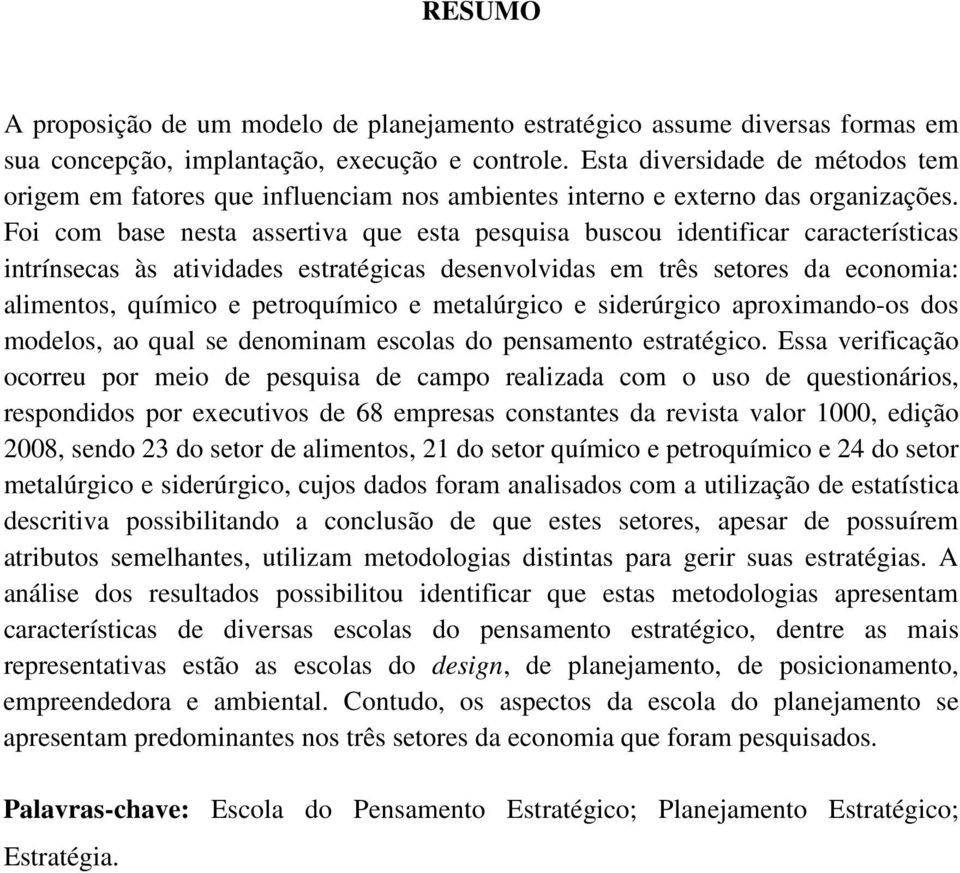 Foi com base nesta assertiva que esta pesquisa buscou identificar características intrínsecas às atividades estratégicas desenvolvidas em três setores da economia: alimentos, químico e petroquímico e