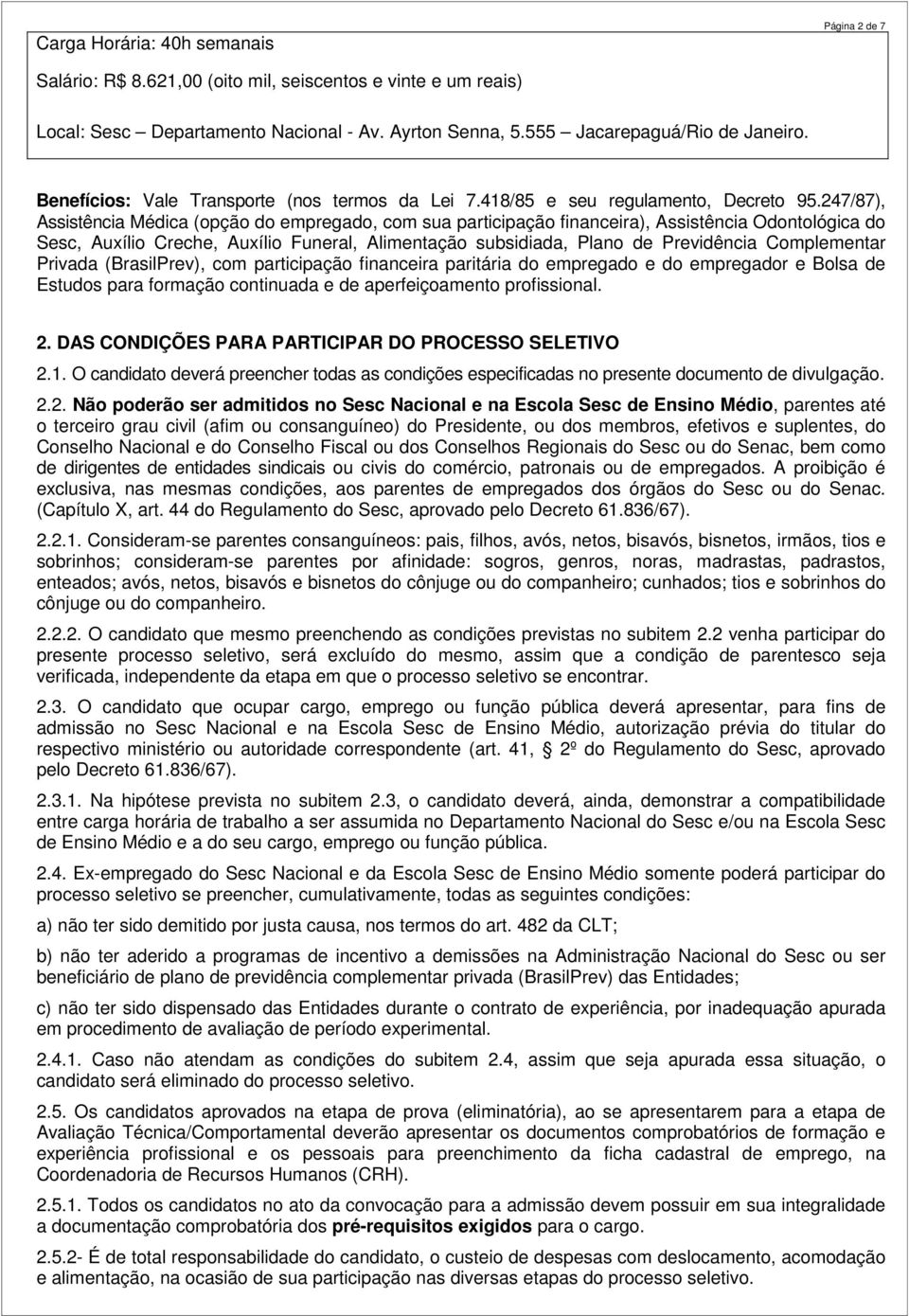 247/87), Assistência Médica (opção do empregado, com sua participação financeira), Assistência Odontológica do Sesc, Auxílio Creche, Auxílio Funeral, Alimentação subsidiada, Plano de Previdência