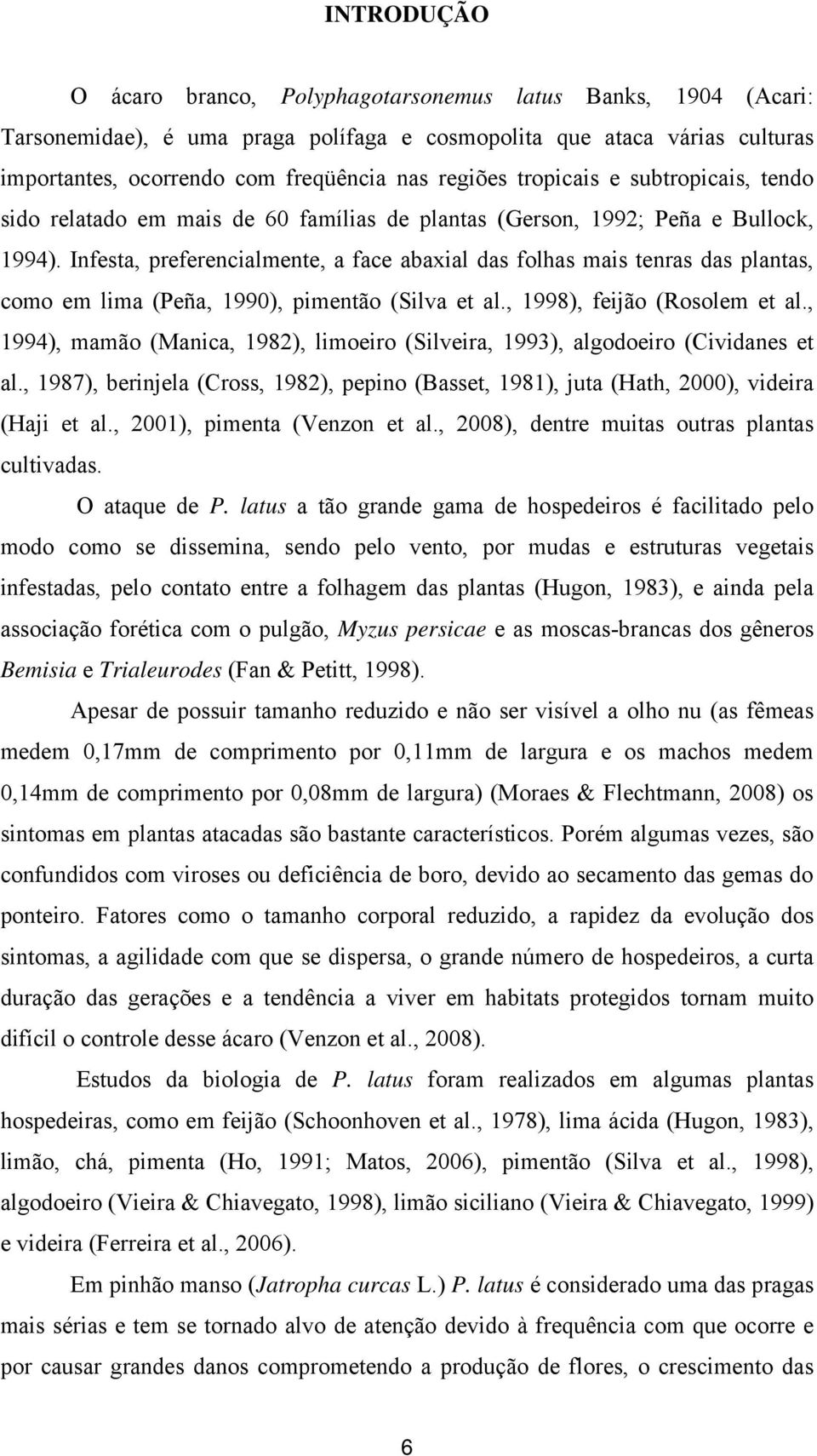 Infesta, preferencialmente, a face abaxial das folhas mais tenras das plantas, como em lima (Peña, 1990), pimentão (Silva et al., 1998), feijão (Rosolem et al.