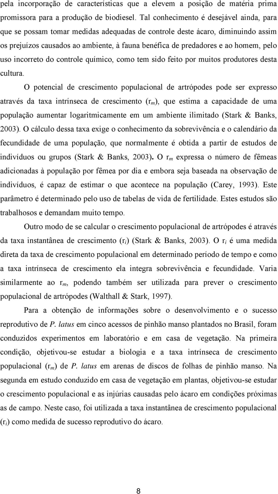 pelo uso incorreto do controle químico, como tem sido feito por muitos produtores desta cultura.