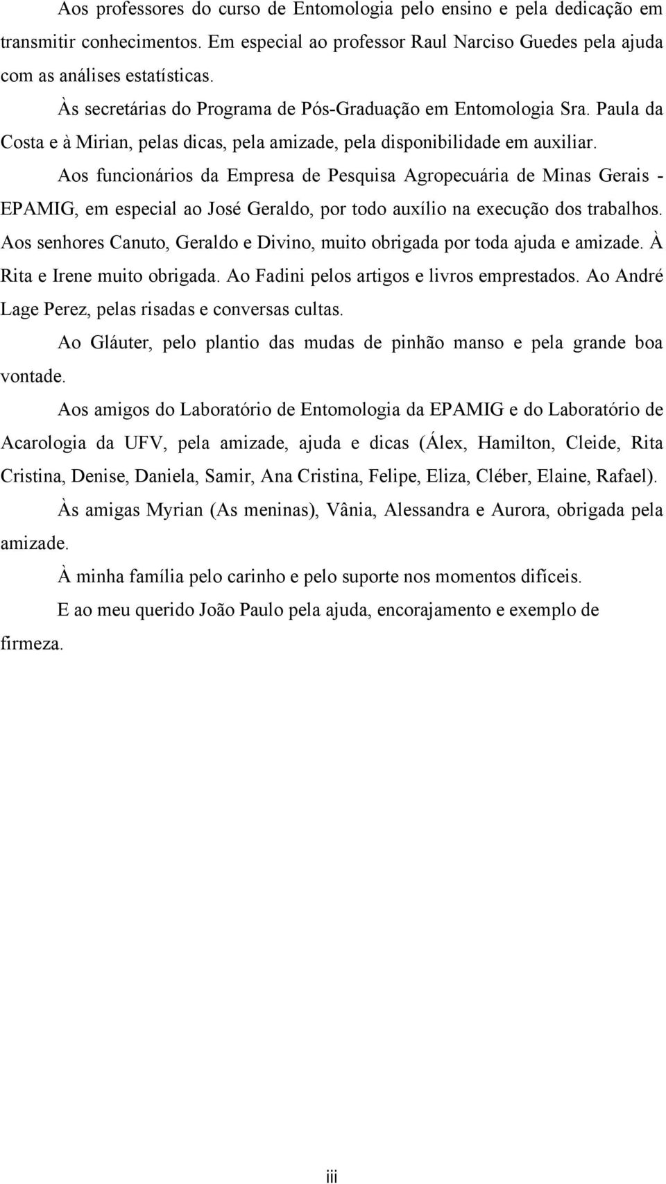 Aos funcionários da Empresa de Pesquisa Agropecuária de Minas Gerais - EPAMIG, em especial ao José Geraldo, por todo auxílio na execução dos trabalhos.