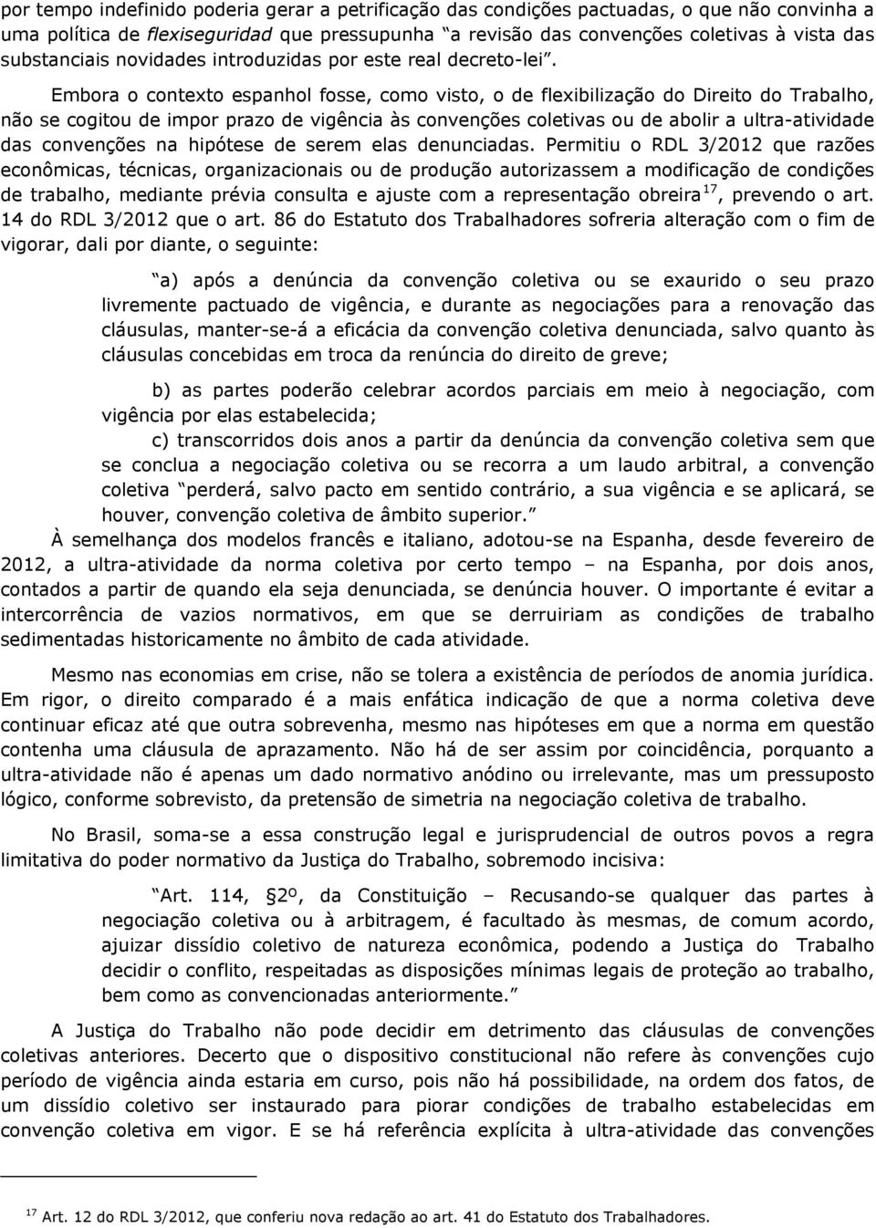 Embora o contexto espanhol fosse, como visto, o de flexibilização do Direito do Trabalho, não se cogitou de impor prazo de vigência às convenções coletivas ou de abolir a ultra-atividade das