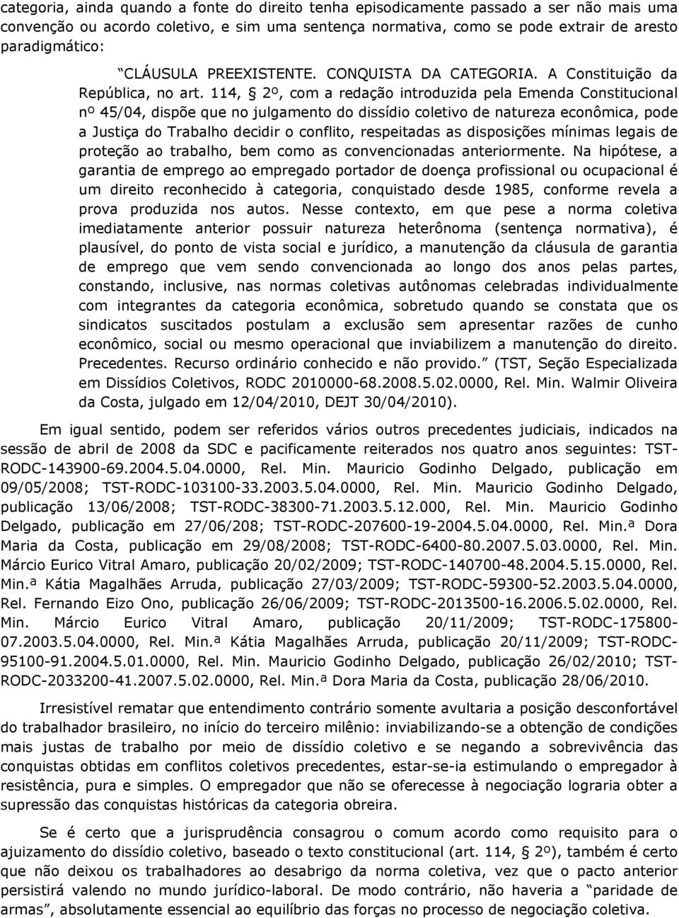 114, 2º, com a redação introduzida pela Emenda Constitucional nº 45/04, dispõe que no julgamento do dissídio coletivo de natureza econômica, pode a Justiça do Trabalho decidir o conflito, respeitadas