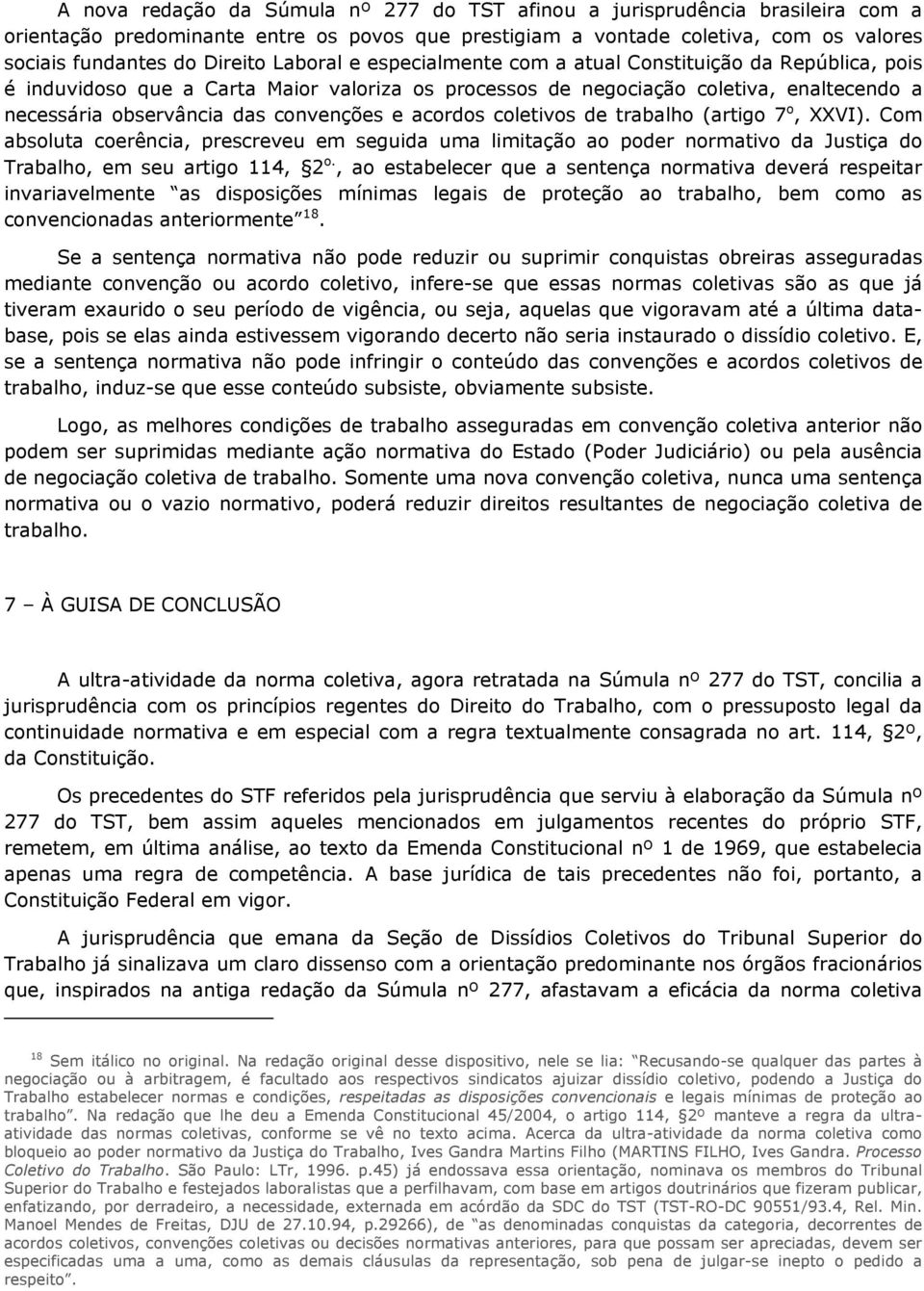 acordos coletivos de trabalho (artigo 7 o, XXVI). Com absoluta coerência, prescreveu em seguida uma limitação ao poder normativo da Justiça do Trabalho, em seu artigo 114, 2 o.