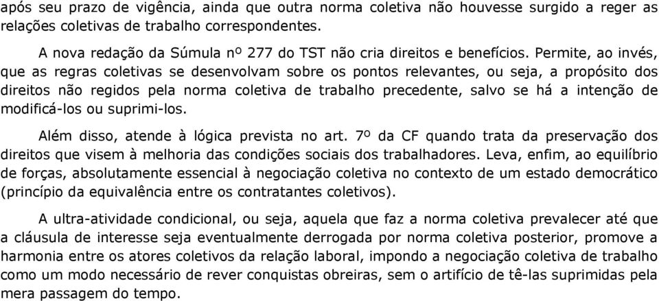 Permite, ao invés, que as regras coletivas se desenvolvam sobre os pontos relevantes, ou seja, a propósito dos direitos não regidos pela norma coletiva de trabalho precedente, salvo se há a intenção