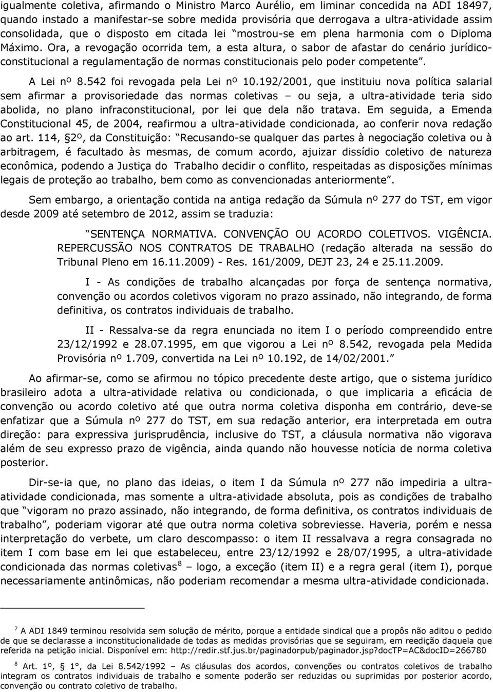 Ora, a revogação ocorrida tem, a esta altura, o sabor de afastar do cenário jurídicoconstitucional a regulamentação de normas constitucionais pelo poder competente. A Lei nº 8.