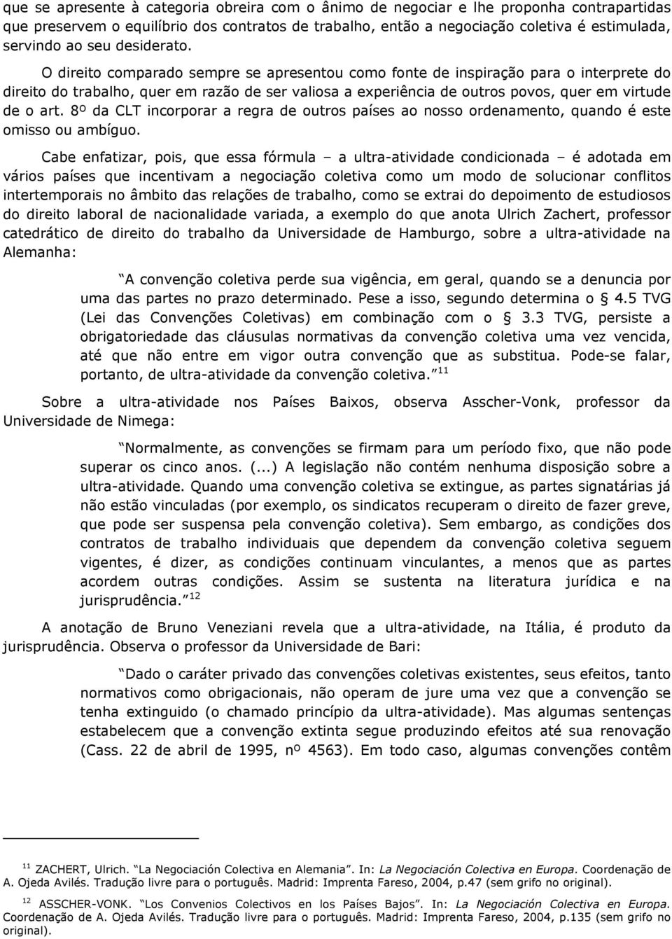 O direito comparado sempre se apresentou como fonte de inspiração para o interprete do direito do trabalho, quer em razão de ser valiosa a experiência de outros povos, quer em virtude de o art.