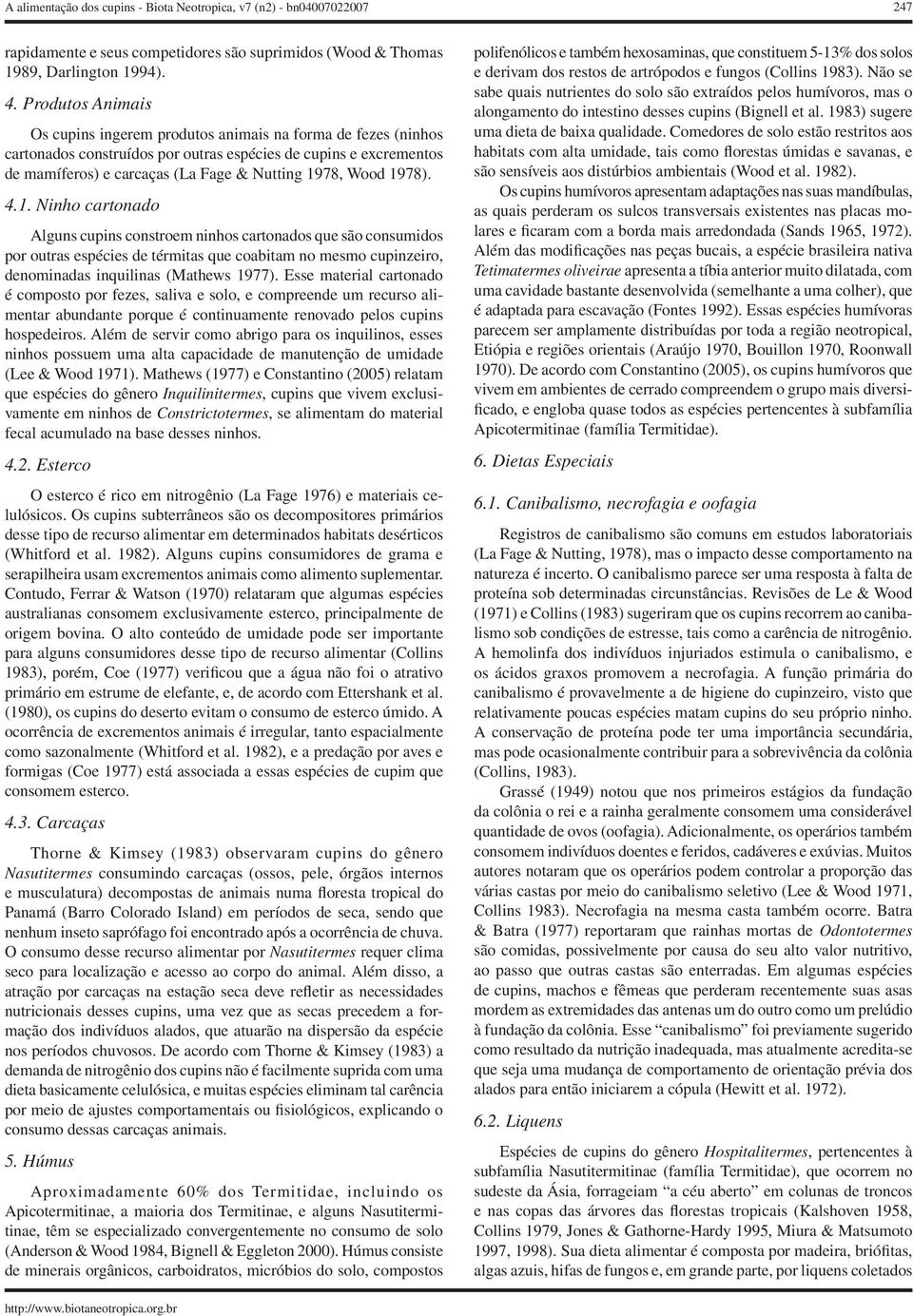 1978). 4.1. Ninho cartonado Alguns cupins constroem ninhos cartonados que são consumidos por outras espécies de térmitas que coabitam no mesmo cupinzeiro, denominadas inquilinas (Mathews 1977).