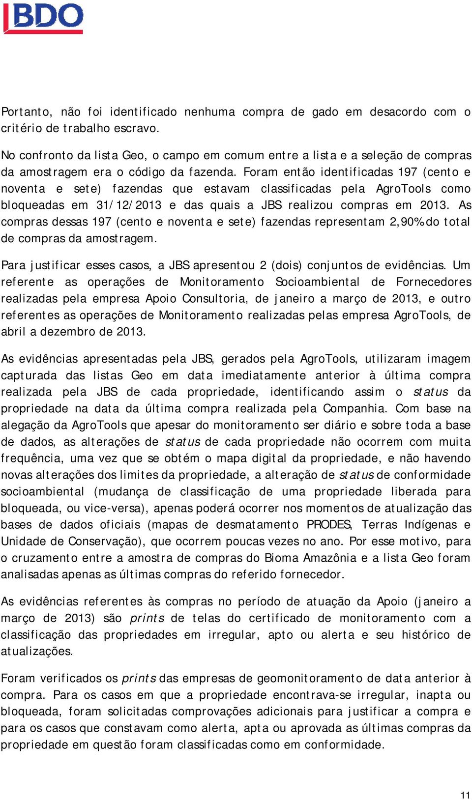 Foram então identificadas 197 (cento e noventa e sete) fazendas que estavam classificadas pela AgroTools como bloqueadas em 31/12/2013 e das quais a JBS realizou compras em 2013.