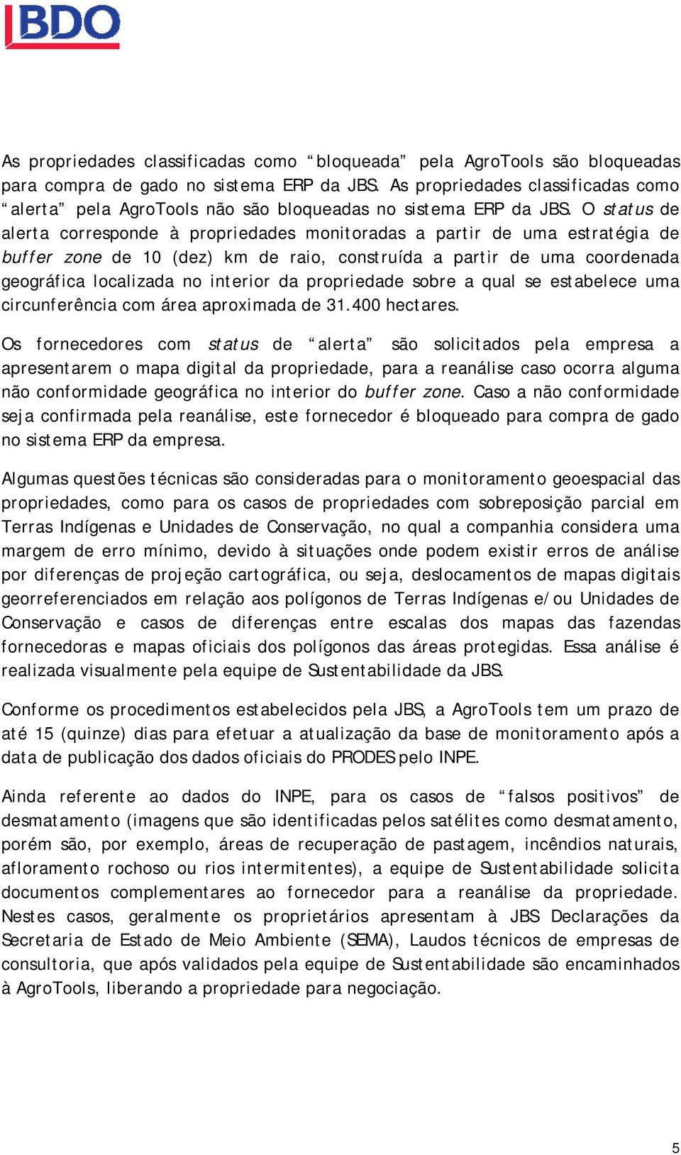 O status de alerta corresponde à propriedades monitoradas a partir de uma estratégia de buffer zone de 10 (dez) km de raio, construída a partir de uma coordenada geográfica localizada no interior da