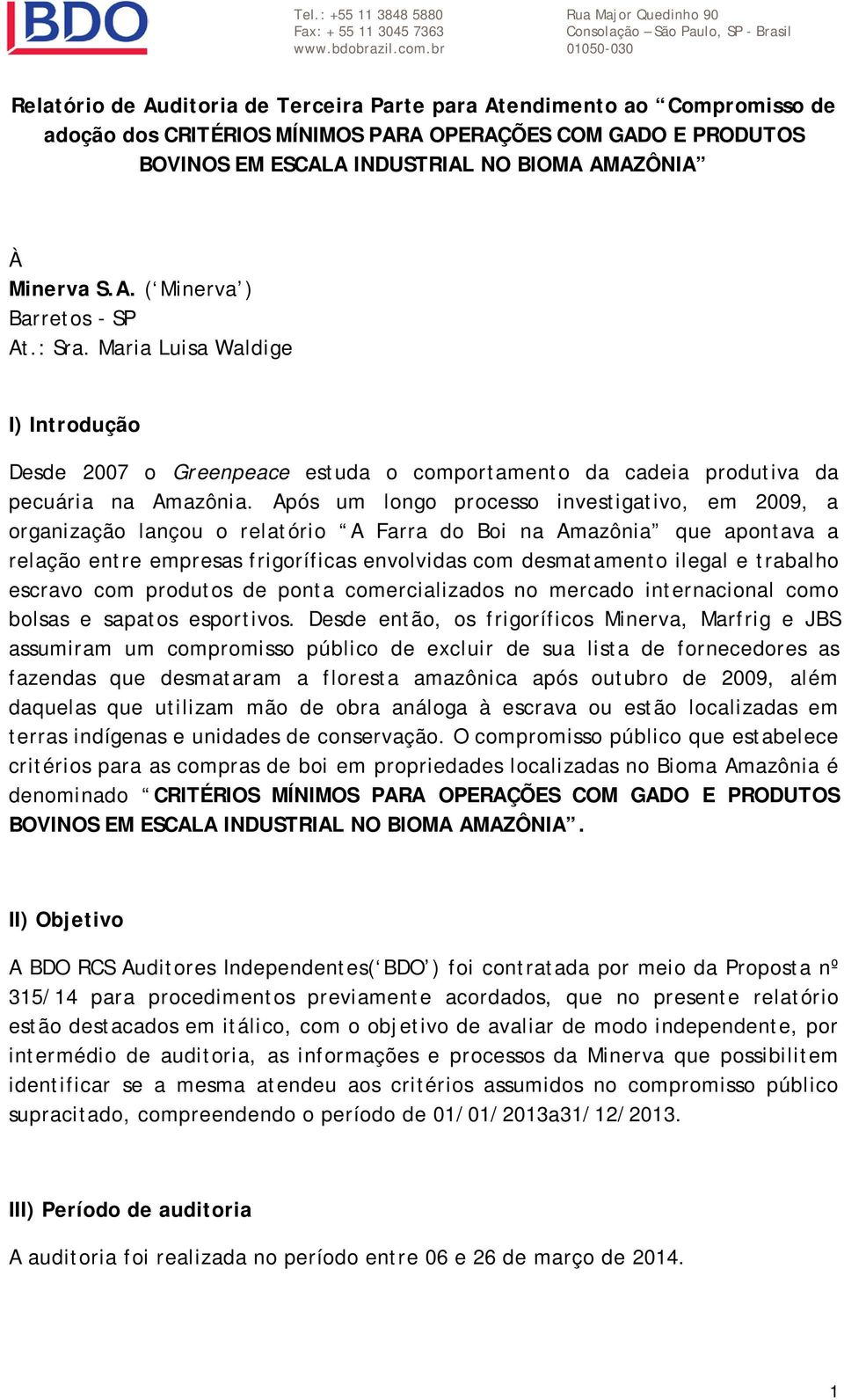 À Minerva S.A. ( Minerva ) Barretos - SP At.: Sra. Maria Luisa Waldige I) Introdução Desde 2007 o Greenpeace estuda o comportamento da cadeia produtiva da pecuária na Amazônia.