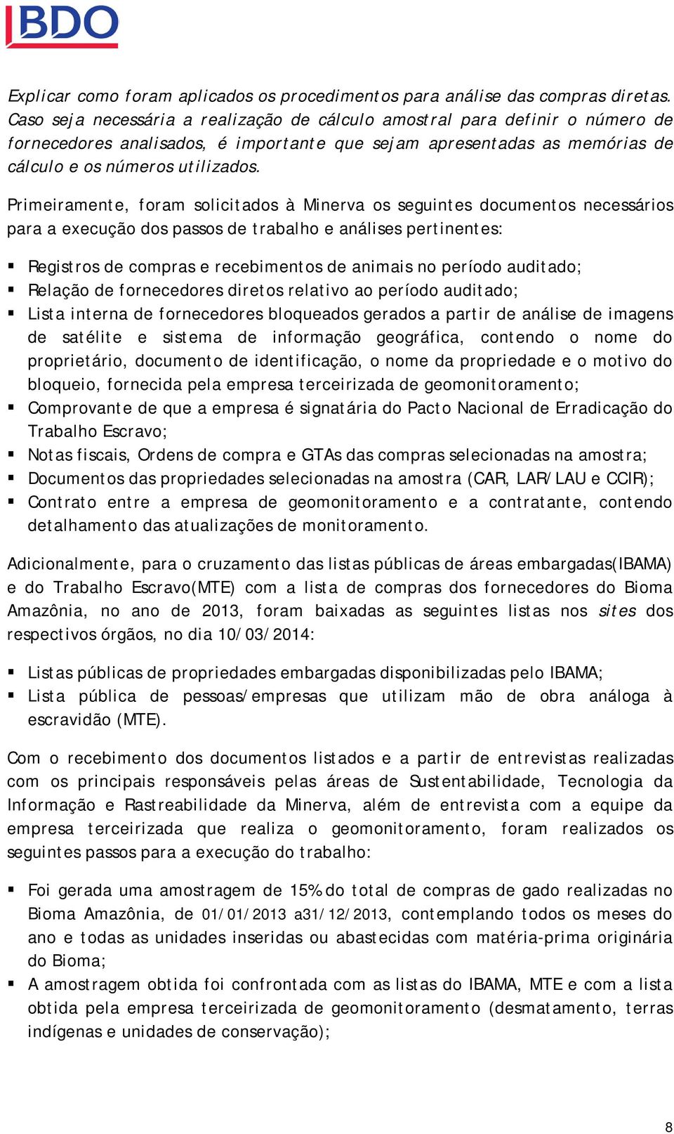 Primeiramente, foram solicitados à Minerva os seguintes documentos necessários para a execução dos passos de trabalho e análises pertinentes: Registros de compras e recebimentos de animais no período