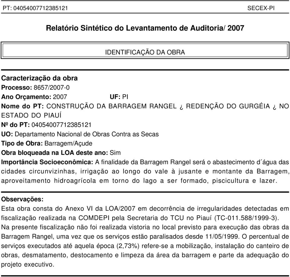 Socioeconômica: A finalidade da Barragem Rangel será o abastecimento d água das cidades circunvizinhas, irrigação ao longo do vale à jusante e montante da Barragem, aproveitamento hidroagrícola em