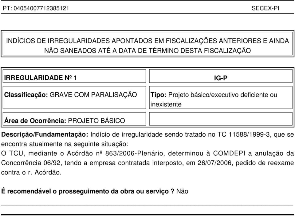 irregularidade sendo tratado no TC 11588/1999-3, que se encontra atualmente na seguinte situação: O TCU, mediante o Acórdão nº 863/2006-Plenário, determinou à COMDEPI