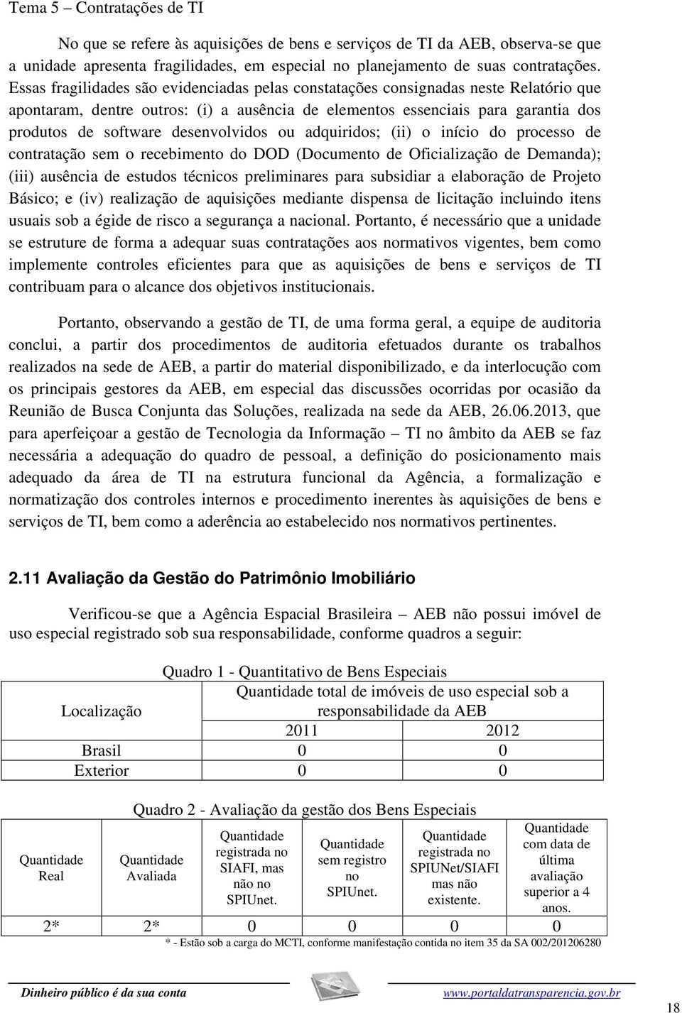 desenvolvidos ou adquiridos; (ii) o início do processo de contratação sem o recebimento do DOD (Documento de Oficialização de Demanda); (iii) ausência de estudos técnicos preliminares para subsidiar