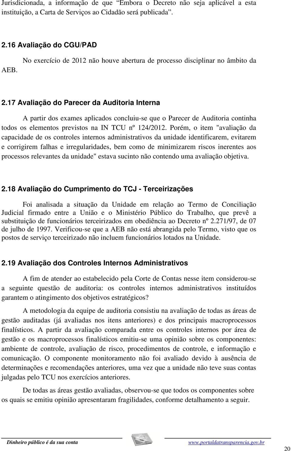17 Avaliação do Parecer da Auditoria Interna A partir dos exames aplicados concluiu-se que o Parecer de Auditoria continha todos os elementos previstos na IN TCU nº 124/2012.