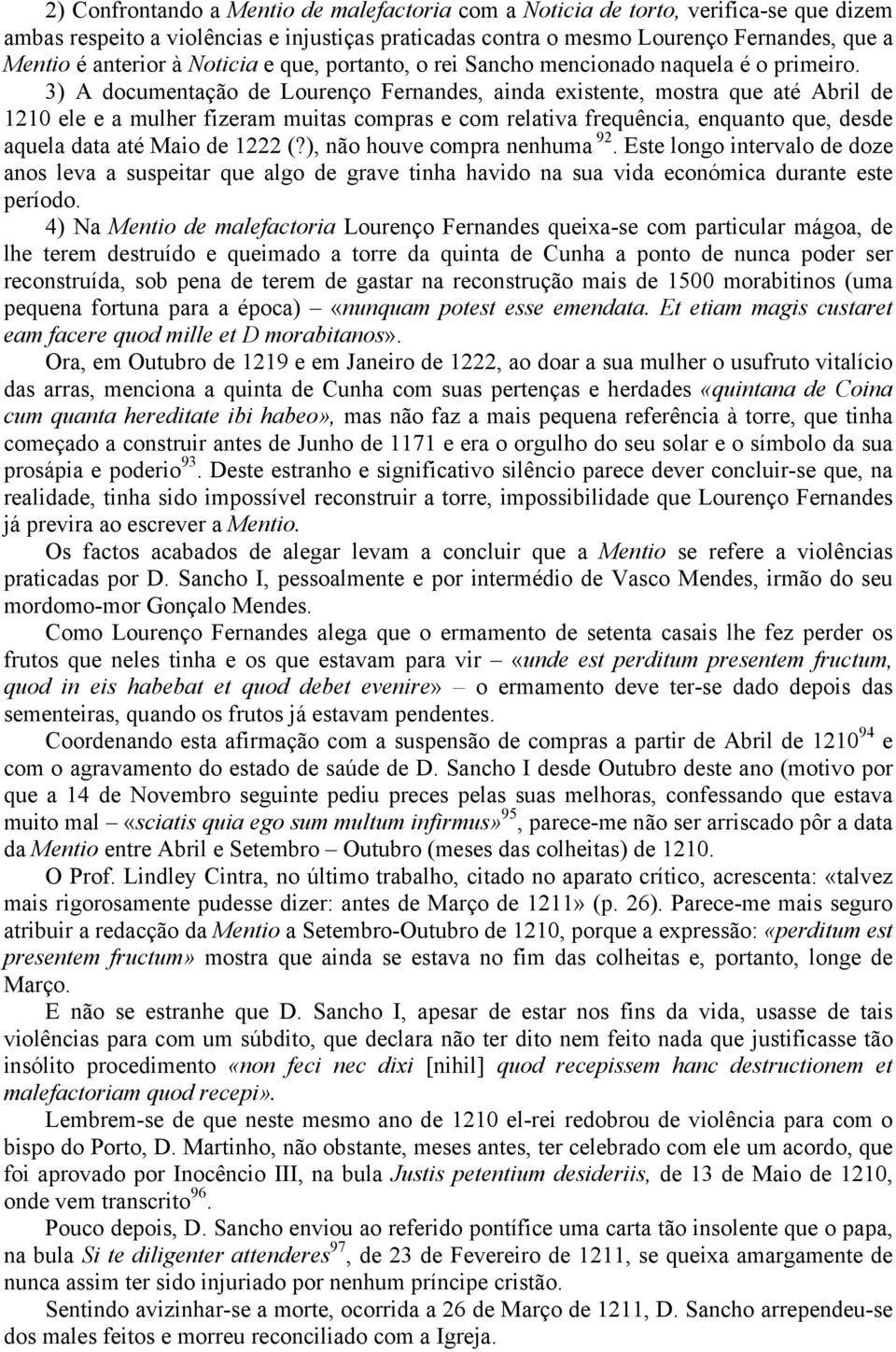 3) A documentação de Lourenço Fernandes, ainda existente, mostra que até Abril de 1210 ele e a mulher fizeram muitas compras e com relativa frequência, enquanto que, desde aquela data até Maio de