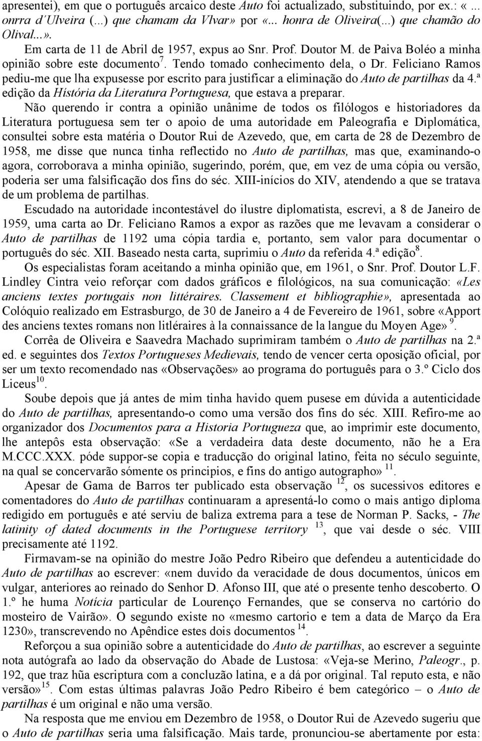 Feliciano Ramos pediu-me que lha expusesse por escrito para justificar a eliminação do Auto de partilhas da 4.ª edição da Hístória da Literatura Portuguesa, que estava a preparar.