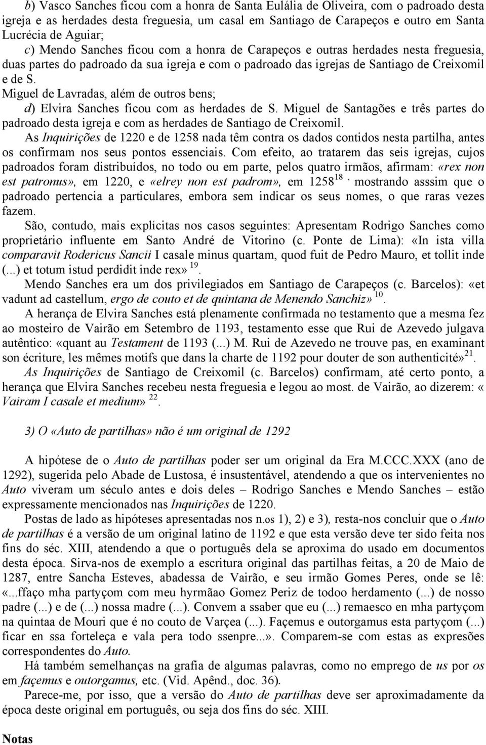 Miguel de Lavradas, além de outros bens; d) Elvira Sanches ficou com as herdades de S. Miguel de Santagões e três partes do padroado desta igreja e com as herdades de Santiago de Creixomil.