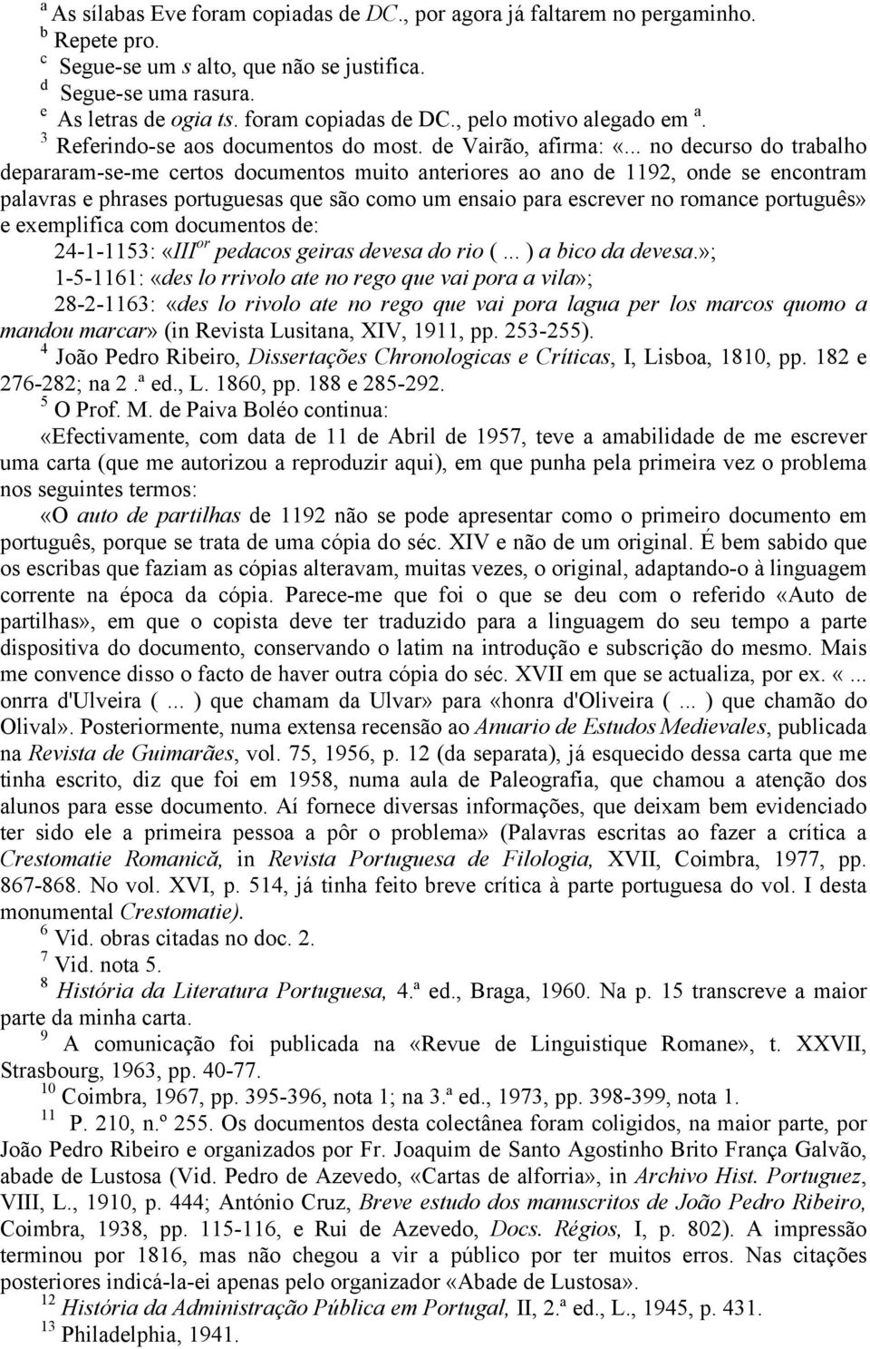 .. no decurso do trabalho depararam-se-me certos documentos muito anteriores ao ano de 1192, onde se encontram palavras e phrases portuguesas que são como um ensaio para escrever no romance