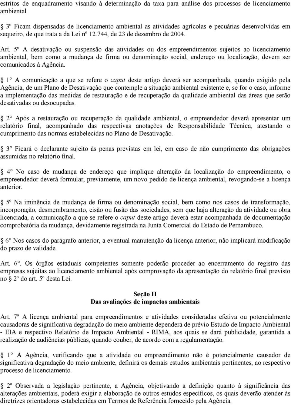 5º A desativação ou suspensão das atividades ou dos empreendimentos sujeitos ao licenciamento ambiental, bem como a mudança de firma ou denominação social, endereço ou localização, devem ser