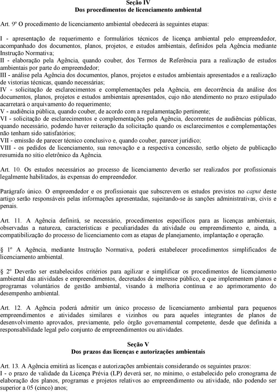 planos, projetos, e estudos ambientais, definidos pela Agência mediante Instrução Normativa; II - elaboração pela Agência, quando couber, dos Termos de Referência para a realização de estudos