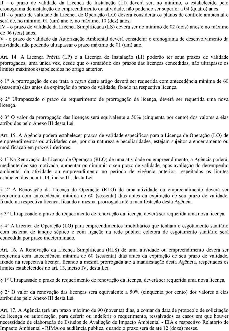 Licença Simplificada (LS) deverá ser no mínimo de 02 (dois) anos e no máximo de 06 (seis) anos; V - o prazo de validade da Autorização Ambiental deverá considerar o cronograma de desenvolvimento da