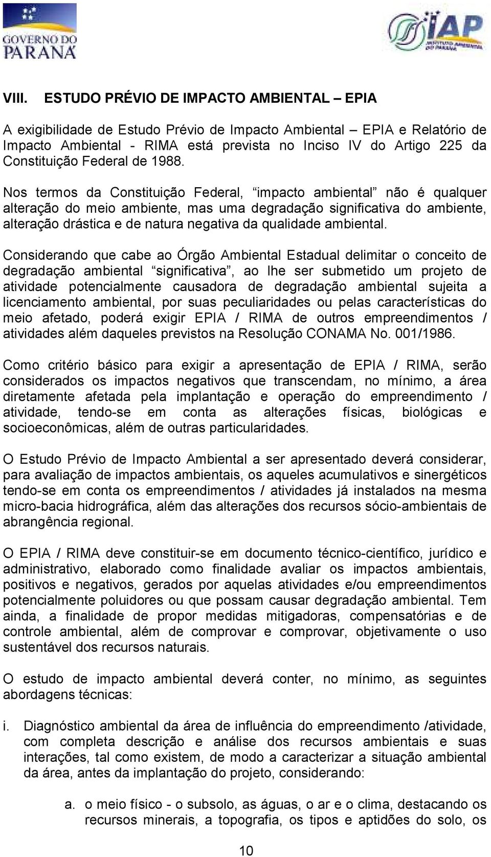 Nos termos da Constituição Federal, impacto ambiental não é qualquer alteração do meio ambiente, mas uma degradação significativa do ambiente, alteração drástica e de natura negativa da qualidade