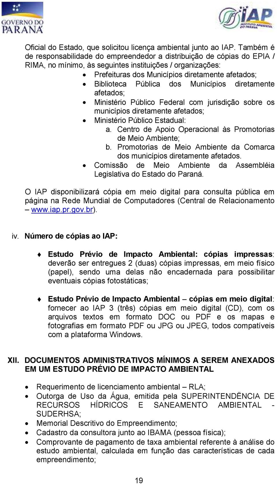 Pública dos Municípios diretamente afetados; Ministério Público Federal com jurisdição sobre os municípios diretamente afetados; Ministério Público Estadual: a.