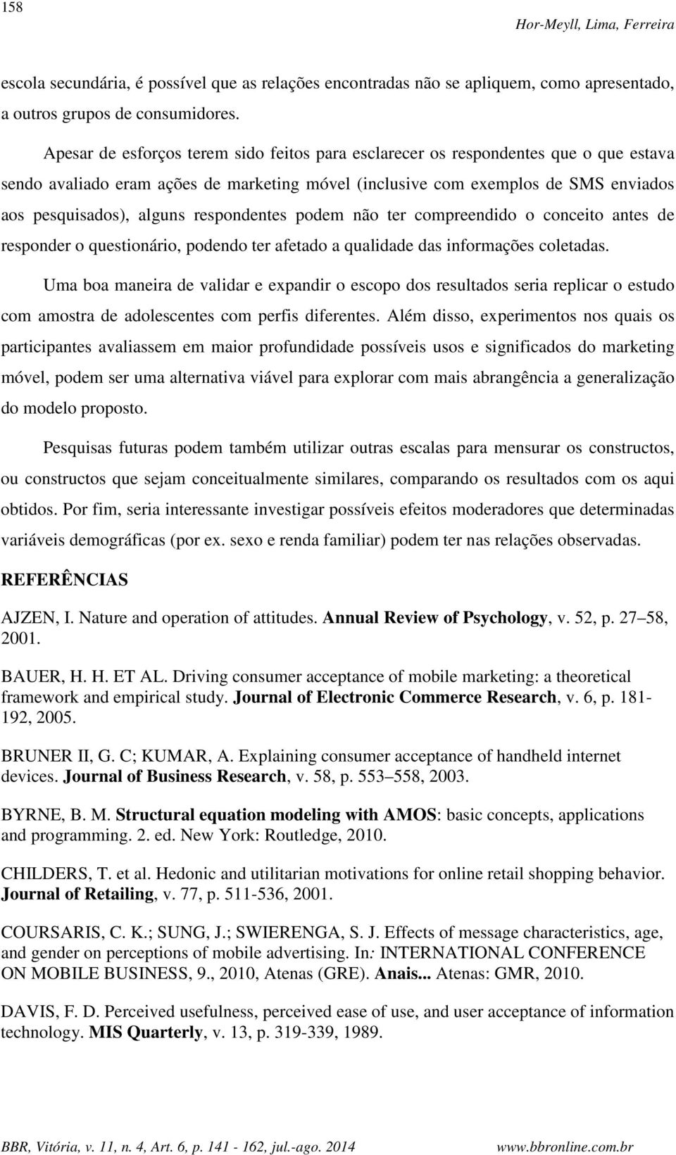 respondentes podem não ter compreendido o conceito antes de responder o questionário, podendo ter afetado a qualidade das informações coletadas.