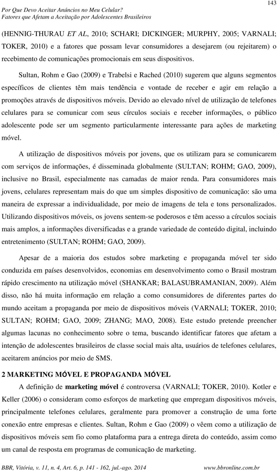 desejarem (ou rejeitarem) o recebimento de comunicações promocionais em seus dispositivos.