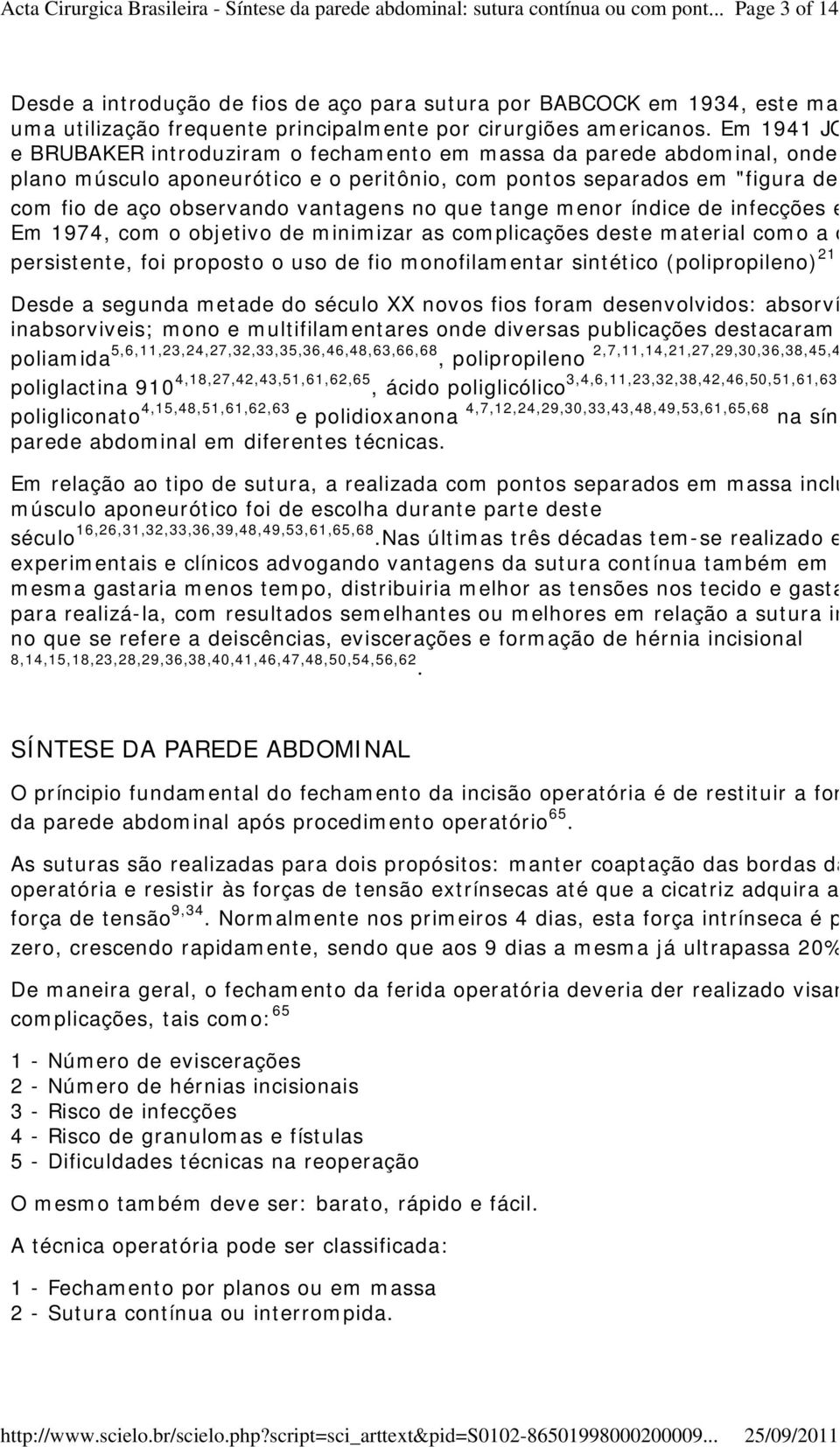 que tange menor índice de infecções e Em 1974, com o objetivo de minimizar as complicações deste material como a d persistente, foi proposto o uso de fio monofilamentar sintético (polipropileno) 21