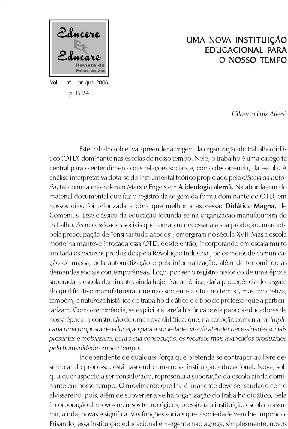 Nele, o trabalho é uma categoria central para o entendimento das relações sociais e, como decorrência, da escola.